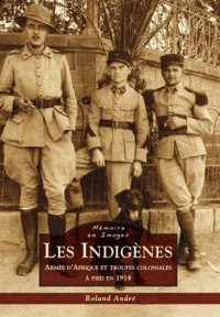 Les Indigènes : Armée d'Afrique et troupes coloniale à pieds en 1914