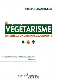 Le Vegetarisme - Origines, Fondamentaux, Combats