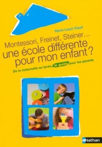Une école différente pour mon enfant ? : Montessori, Freinet, Steiner ...