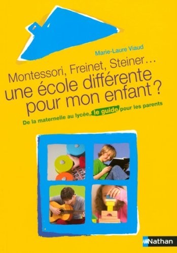 Une école différente pour mon enfant ? : Montessori, Freinet, Steiner ...