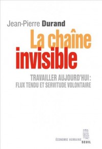 La Chaîne invisible. Travailler aujourd'hui : flux tendu et servitude volontaire