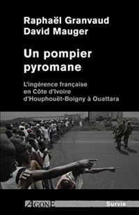 Un pompier pyromane: L'ingérence française en Côte d'Ivoire d'Houphouët-Boigny à Ouattara (Dossiers noirs)
