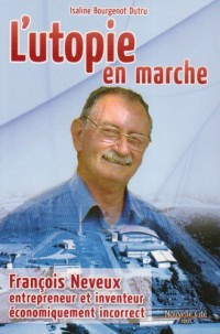 L'utopie en marche : François Neveux, entrepreneur et inventeur économiquement incorrect