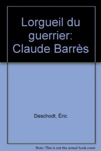 L'orgueil du guerrier : Claude Barrès