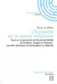 L'Economie de la mante religieuse : Essai sur la perversité de l'économie héritée de Friedman, Reagan et Thatcher : une offre détruisant mécaniquement sa demande