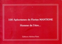 100 APHORISMES DE FLORIAN MANTIONE (HOMME DE L'ETRE...)