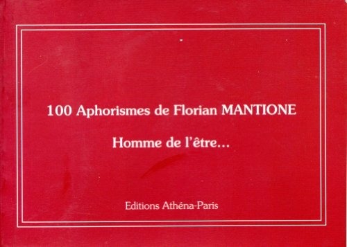 100 APHORISMES DE FLORIAN MANTIONE (HOMME DE L'ETRE...)