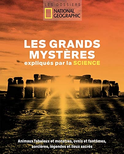 Les grands mystères expliqués par la science : Animaux fabuleux et monstres, ovnis et fantômes, sorcières, légendes et lieux sacrés