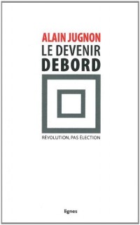 Le devenir Debord : Révolution, pas élection