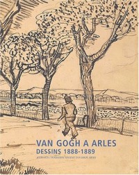 Van Gogh à Arles : Dessins 1888-1889