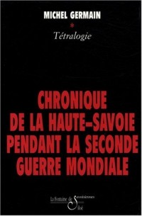 Chronique de la Haute-Savoie pendant la seconde guerre mondiale : La nuit sera longue ; Les maquis de l'espoir ; Le sang de la barbarie ; Le prix de la liberté