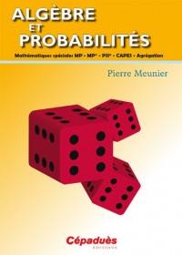 Algèbre et probabilités - Mathématiques spéciales MP - MP* - PSI* - CAPES - Agrégation