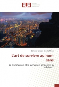L'art de survivre au non-sens: Le transhumain et le surhumain seraient-ils la solution ?
