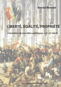 Liberté, égalité, propriété: L'invention de nos idées politiques, XVIIe-XXe siècles