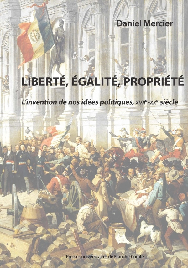 Liberté, égalité, propriété: L'invention de nos idées politiques, XVIIe-XXe siècles