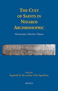 The Cult of Saints in Nidaros Archbishopric: Manuscripts, Miracles, Objects