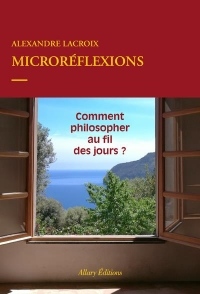 Microréflexions - Comment philosopher afil des jours ?