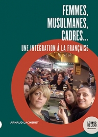Femmes, musulmanes, cadres...: Une intégration á la française
