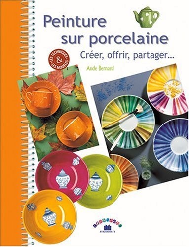 Peinture sur porcelaine : Créer, offrir, partager.