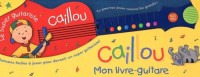 Caillou Mon livre-guitare - 10 chansons faciles à jouer