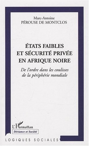 Etats faibles et sécurité privée en Afrique noire : De l'ordre dans les coulisses de la périphérie mondiale