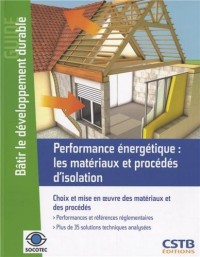 Performance énergétique : les matériaux et procédés d'isolation - Choix et mise en oeuvre des matériaux et des procédés, Performances et références réglementaires, Plus de 35 solutions analysées