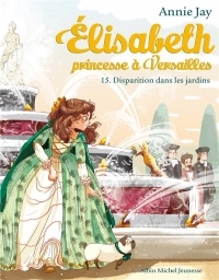 Enlèvement dans les jardins: Elisabeth, princesse à Versailles - tome 15