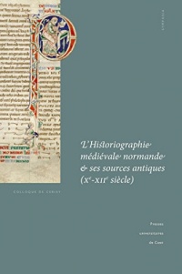 L'Historiographie médiévale normande et ses sources antiques (Xe-XIIe siècle) (Colloques de Cerisy)