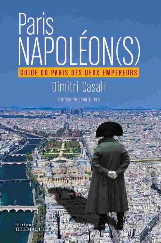 Paris Napoléon(s) : Guide du Paris des deux empereurs