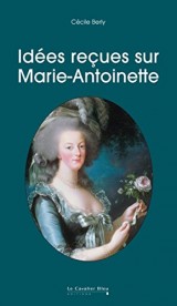 Idées reçues sur Marie-Antoinette