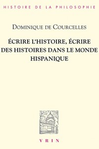 Écrire l'histoire, écrire des histoires dans le monde hispanique (Bibliothèque d’Histoire de la Philosophie)