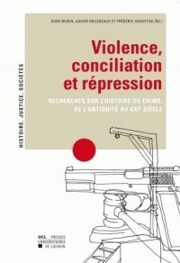 Violence, conciliation et répression: Recherches sur l'histoire du crime, de l'antiquité au XXIe siècle