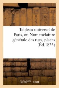 Tableau universel de Paris, précédé de la circonscription des douze arrondissemens: et de toutes les paroisses...