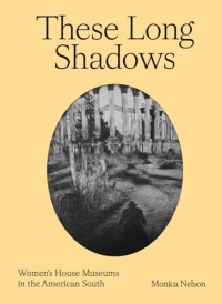 These Long Shadows: Women's History in House Museums of the American South
