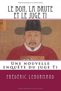 Le bon, la brute et le juge Ti: Une nouvelle enquête du juge Ti