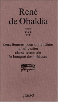 THEATRE TOME 5 : DEUX FEMMES POUR UN FANTOME. LA BABY-SITTER. CLASSE TERMINALE. LE BANQUET DES MEDUSES
