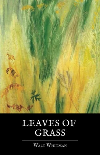 Leaves of Grass: Walt Whitman Poetry Book, the 1892 Deathbed Edition Containing Over 400 Poems (Annotated) [9798394846717]