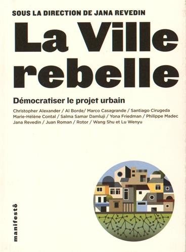 La ville rebelle: Démocratiser le projet urbain