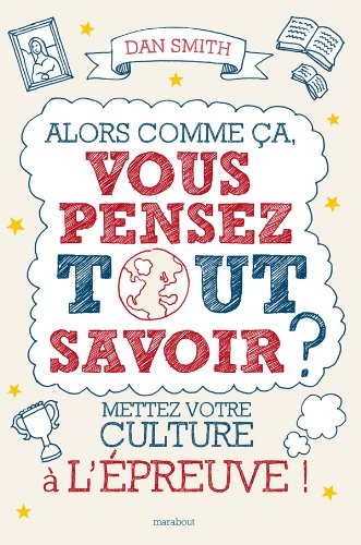 Alors comme ça vous pensez tout savoir ?