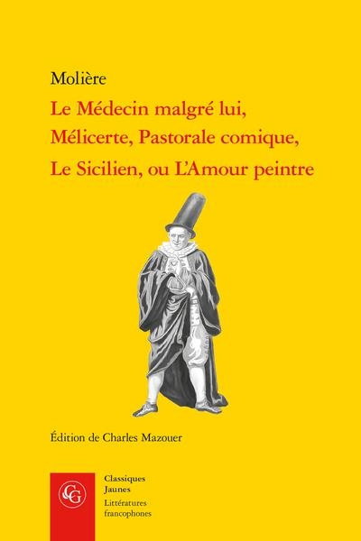 Le médecin malgré lui, mélicerte, pastorale comique, le sicilien, ou l'amour pei