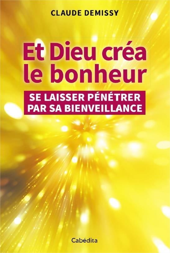 Et Dieu créa le bonheur : Se laisser pénétrer par sa bienveillance