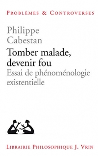 Tomber malade, devenir fou : Essai de phénoménologie existentielle