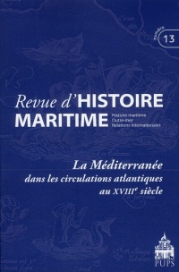 Revue d'histoire maritime, N° 13/2011 : La Méditerranée dans les circulations atlantiques au XVIIIe siècle