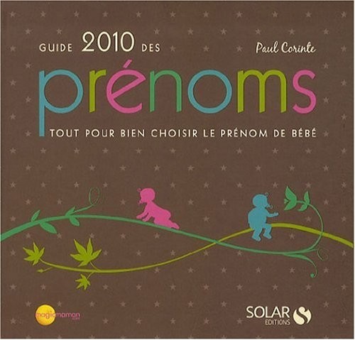 Guide 2010 des prénoms : Tout pour bien choisir le prénom de bébé