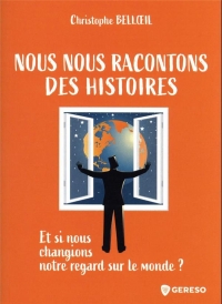 Nous nous racontons des histoires: Et si nous changions notre regard sur le monde ?