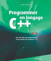 Programmer en langage C++ : Avec une intro aux design patterns et une annexe sur la norme C++11