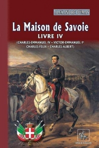 La Maison de Savoie : Livre 4 : Charles-Emmanuel III, Victor-Emmanuel Ier, Charles-Félix, Charles-Albert