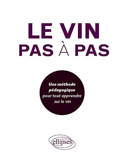 Le vin pas à pas: La méthode pédagogique pour tout apprendre sur le vin