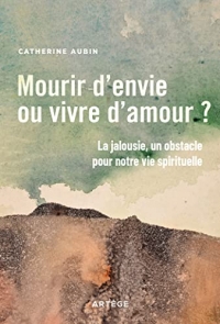 Mourir d'envie ou vivre d'amour ?: La jalousie, un obstacle pour notre vie spirituelle