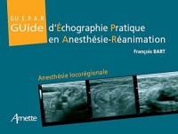 Guide d'échographie pratique en anesthésie-réanimation: Anesthésie locorégionale.